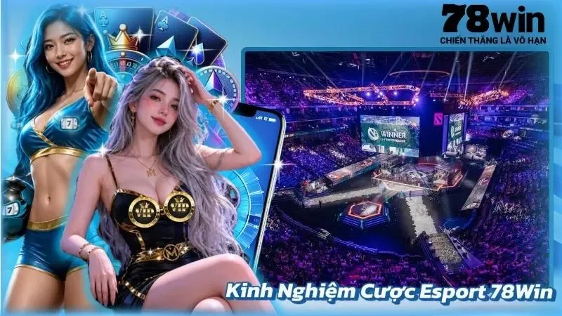 Kinh Nghiệm Cược Esport 78Win