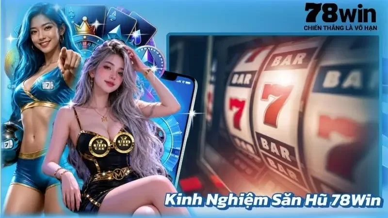 Kinh Nghiệm Săn Hũ 78Win
