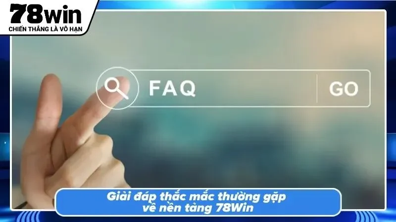 FAQ - Giải đáp các vấn đề trọng điểm khi tham gia cá cược tại 78WIN